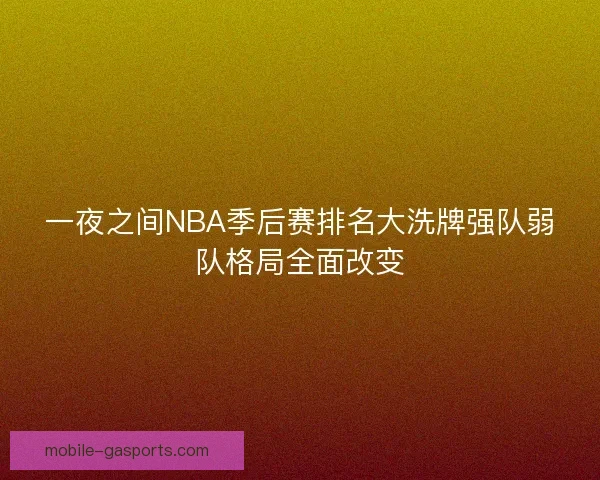 一夜之间NBA季后赛排名大洗牌强队弱队格局全面改变