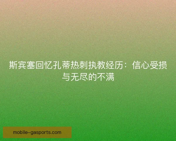斯宾塞回忆孔蒂热刺执教经历：信心受损与无尽的不满